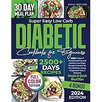 Super Easy Low Carb Diabetic Cookbooks for Beginners: 2500+ Days of Mouthwatering and Healthy Low Sugar Recipes Suitable for Pre-Diabetic, Newly Diagnosed Type 2 Diabetes | Simple & Quick Meal Plan