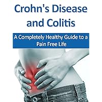 Crohn's Disease and Colitis: A Completely Healthy Guide to a Pain Free Life (Healthy Digestion, Digestive Disorders, Digestive Ailments, Crohns, Colitis) Crohn's Disease and Colitis: A Completely Healthy Guide to a Pain Free Life (Healthy Digestion, Digestive Disorders, Digestive Ailments, Crohns, Colitis) Kindle