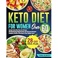 Keto Diet for Woman Over 60: Sample Keto Diet Plan for 28 days. Complete Guide to Thriving in Your Golden Years. Mouthwatering High-Protein and Low-Carb Recipes