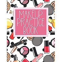 Makeup Practice Book: Blank Face Chart to Practice Makeup, Sheets, for Beginners, Teen, Kids, Makeup Artist. Create Creative, Neutral Makeup, Cosplay and Many More!