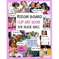 VISION BOARD CLIP ART BOOK FOR BLACK GIRLS: AN EXTENSIVE COLLECTION OF IMAGES, PHOTOS, QUOTES, PHRASES, POSITIVE AFFIRMATIONS TO DESIGN YOUR DREAM ... BOARD KITS, SUPPLIES, MAGAZINES FOR KIDS