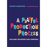 A Playful Production Process: For Game Designers (and Everyone) A Playful Production Process: For Game Designers (and Everyone) Hardcover Kindle