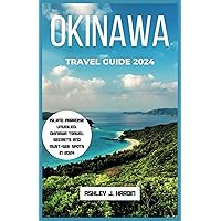 Okinawa travel guide 2024: Island paradise unveiled: Okinawa travel secrets and must-see spots in 2024 Okinawa travel guide 2024: Island paradise unveiled: Okinawa travel secrets and must-see spots in 2024 Paperback Kindle
