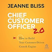 Chief Customer Officer 2.0: How to Build Your Customer-Driven Growth Engine Chief Customer Officer 2.0: How to Build Your Customer-Driven Growth Engine Audible Audiobook Hardcover Kindle Paperback MP3 CD