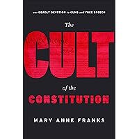 The Cult of the Constitution: Our Deadly Devotion to Guns and Free Speech The Cult of the Constitution: Our Deadly Devotion to Guns and Free Speech Kindle Hardcover Audible Audiobook Paperback Audio CD