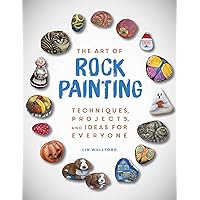 The Art of Rock Painting: Techniques, Projects, and Ideas for Everyone