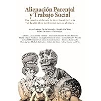 Alienación Parental y Trabajo Social: Una práctica violatoria de derechos de infancia y el desafío ético-profesional para su abordaje (Spanish Edition)