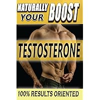 Naturally BOOST Your Testosterone: Best Long-Term Guide for Testosterone Boosting, Libido Boosting, Muscle Mass and Fat Loss in more than 22 Direct and Practical Methods Naturally BOOST Your Testosterone: Best Long-Term Guide for Testosterone Boosting, Libido Boosting, Muscle Mass and Fat Loss in more than 22 Direct and Practical Methods Paperback Kindle