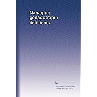 Managing gonadotropin deficiency