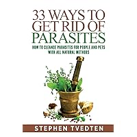 33 Ways To Get Rid of Parasites: How To Cleanse Parasites For People and Pets With All Natural Methods 33 Ways To Get Rid of Parasites: How To Cleanse Parasites For People and Pets With All Natural Methods Paperback Audible Audiobook Kindle