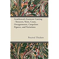 Gentlemen's Garment Cutting;Trousers, Vests, Coats, Overgarments, Corpulent Figures, and Variations