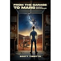 From the Garage to Mars: Memoir of a Space Entrepreneur From the Garage to Mars: Memoir of a Space Entrepreneur Paperback Kindle