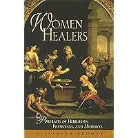 Women Healers: Portraits of Herbalists, Physicians, and Midwives (Women's Studies/Healing) Women Healers: Portraits of Herbalists, Physicians, and Midwives (Women's Studies/Healing) Paperback