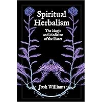 Spiritual Herbalism: The Magic and Medicine of the Plants Spiritual Herbalism: The Magic and Medicine of the Plants Paperback