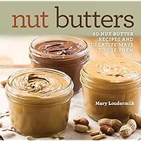 Nut Butters: 30 Nut Butter Recipes and Creative Ways to Use Them Nut Butters: 30 Nut Butter Recipes and Creative Ways to Use Them Hardcover Kindle