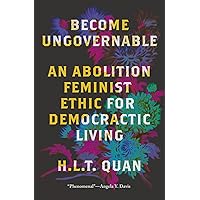 Become Ungovernable: An Abolition Feminist Ethic for Democratic Living (Black Critique) Become Ungovernable: An Abolition Feminist Ethic for Democratic Living (Black Critique) Paperback Kindle