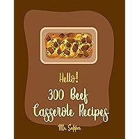 Hello! 300 Beef Casserole Recipes: Best Beef Casserole Cookbook Ever For Beginners [Mexican Casserole Cookbook, Spaghetti Squash Cookbook, Mashed Potato Cookbook, Ground Beef Recipes] [Book 1] Hello! 300 Beef Casserole Recipes: Best Beef Casserole Cookbook Ever For Beginners [Mexican Casserole Cookbook, Spaghetti Squash Cookbook, Mashed Potato Cookbook, Ground Beef Recipes] [Book 1] Kindle Paperback