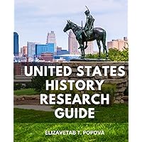 United States History Research Guide: Unveiling the Rich Tapestry of U.S. History | A Captivating Guide to American History, From Revolution to Modern Challenges