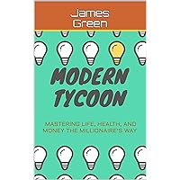 Modern Tycoon: Mastering Life, Health, and Money the Millionaire’s Way