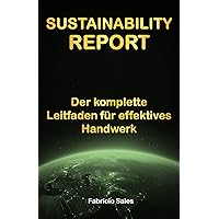 Sustainability Report: Der komplette Leitfaden für effektives Handwerk (German Edition) Sustainability Report: Der komplette Leitfaden für effektives Handwerk (German Edition) Kindle Paperback