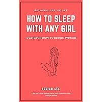 How To Sleep With Any Girl: A Guide On How To Seduce Women How To Sleep With Any Girl: A Guide On How To Seduce Women Kindle Paperback