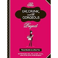 The Eat, Drink, and Be Gorgeous Project: Three Months to a New You The Eat, Drink, and Be Gorgeous Project: Three Months to a New You Kindle Paperback