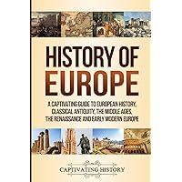 History of Europe: A Captivating Guide to European History, Classical Antiquity, The Middle Ages, The Renaissance and Early Modern Europe (Fascinating European History)