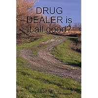 DRUG DEALER is it all good?