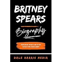 Britney Spears Biography: From Mickey Mouse Club to Pop Royalty and Vegas Queen Britney Spears Biography: From Mickey Mouse Club to Pop Royalty and Vegas Queen Kindle Paperback