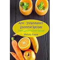 Anti – Inflammatory Smoothie Recipes: Fresh Lemon in Every Recipe! Anti – Inflammatory Smoothie Recipes: Fresh Lemon in Every Recipe! Kindle Paperback