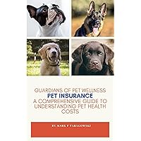 Guardian's Of Pet Wellness: Pet Insurance: A Comprehensive Guide Guardian's Of Pet Wellness: Pet Insurance: A Comprehensive Guide Kindle Paperback