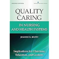 Quality Caring in Nursing and Health Systems: Implications for Clinicians, Educators, and Leaders, 2nd Edition (Duffy, Quality Caring in Nursing) Quality Caring in Nursing and Health Systems: Implications for Clinicians, Educators, and Leaders, 2nd Edition (Duffy, Quality Caring in Nursing) Paperback Kindle