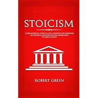 Stoicism: A Philosophical Guide to Life - Including DIY-Exercises on Practical Stoicism for the Realization of Life's Actions Stoicism: A Philosophical Guide to Life - Including DIY-Exercises on Practical Stoicism for the Realization of Life's Actions Paperback