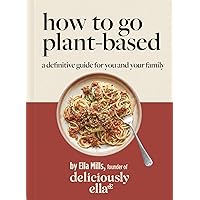 Deliciously Ella: How to Go Plant Based: A definitive guide for you and your family Deliciously Ella: How to Go Plant Based: A definitive guide for you and your family Hardcover Kindle