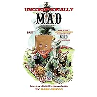 Unconditionally Mad, Part 1 - The First Unauthorized History of Mad Magazine Unconditionally Mad, Part 1 - The First Unauthorized History of Mad Magazine Paperback Kindle Hardcover