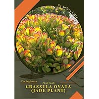 Crassula ovata (Jade plant): Plant Guide Crassula ovata (Jade plant): Plant Guide Kindle Paperback