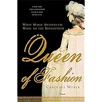 Queen of Fashion: What Marie Antoinette Wore to the Revolution Queen of Fashion: What Marie Antoinette Wore to the Revolution Paperback Kindle Hardcover