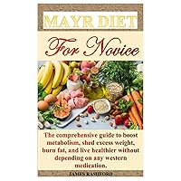 MAYR DIET FOR NOVICE: The comprehensive guide to boost metabolism, shed excess weight, burn fat, and live healthier without depending on any western medication. MAYR DIET FOR NOVICE: The comprehensive guide to boost metabolism, shed excess weight, burn fat, and live healthier without depending on any western medication. Paperback