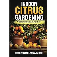 INDOOR CITRUS GARDENING: A Comprehensive Guide to Cultivating Citrus Trees and Fruits at Home INDOOR CITRUS GARDENING: A Comprehensive Guide to Cultivating Citrus Trees and Fruits at Home Paperback