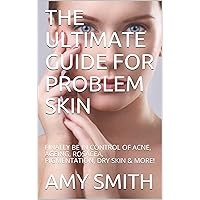 THE ULTIMATE GUIDE FOR PROBLEM SKIN: FINALLY BE IN CONTROL OF ACNE, AGEING, ROSACEA, PIGMENTATION, DRY SKIN & MORE!