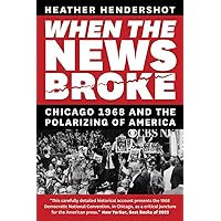 When the News Broke: Chicago 1968 and the Polarizing of America When the News Broke: Chicago 1968 and the Polarizing of America Paperback Audible Audiobook Kindle Hardcover Audio CD