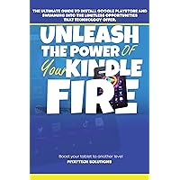Unleash the Power of your Kindle Fire Tablet: The ultimate Guide to install Google PlayStore and Swimming into the limitless opportunities that technology Offer Unleash the Power of your Kindle Fire Tablet: The ultimate Guide to install Google PlayStore and Swimming into the limitless opportunities that technology Offer Kindle