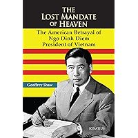 The Lost Mandate of Heaven: The American Betrayal of Ngo Dinh Diem, President of Vietnam The Lost Mandate of Heaven: The American Betrayal of Ngo Dinh Diem, President of Vietnam Paperback Kindle Hardcover