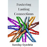 Fostering Lasting Connections: A Guide to Strengthening Relationships Fostering Lasting Connections: A Guide to Strengthening Relationships Kindle Paperback