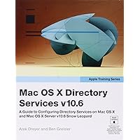 Apple Training Series: Mac OS X Directory Services v10.6: A Guide to Configuring Directory Services on Mac OS X and Mac OS X Server v10.6 Snow Leopard Apple Training Series: Mac OS X Directory Services v10.6: A Guide to Configuring Directory Services on Mac OS X and Mac OS X Server v10.6 Snow Leopard Paperback Kindle