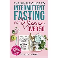 The Simple Guide to Intermittent Fasting for Women Over 50: Easy Steps to Help You Lose Weight, Regulate Your Metabolism & Boost Energy Using A 28-Day Meal Plan + 101 Tasty Recipes The Simple Guide to Intermittent Fasting for Women Over 50: Easy Steps to Help You Lose Weight, Regulate Your Metabolism & Boost Energy Using A 28-Day Meal Plan + 101 Tasty Recipes Paperback Kindle Audible Audiobook Hardcover