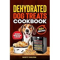 DEHYDRATED DOG TREATS COOKBOOK: All Natural Single Ingredient Dried Dog Treats Recipes In A Food Dehydrator With Meal Planner Inside DEHYDRATED DOG TREATS COOKBOOK: All Natural Single Ingredient Dried Dog Treats Recipes In A Food Dehydrator With Meal Planner Inside Paperback Kindle