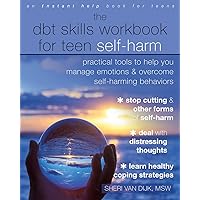The DBT Skills Workbook for Teen Self-Harm: Practical Tools to Help You Manage Emotions and Overcome Self-Harming Behaviors The DBT Skills Workbook for Teen Self-Harm: Practical Tools to Help You Manage Emotions and Overcome Self-Harming Behaviors Paperback Kindle