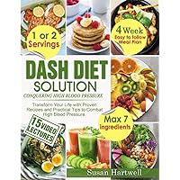 DASH DIET SOLUTION: CONQUERING HIGH BLOOD PRESSURE: TRANSFORM YOUR LIFE WITH PROVEN RECIPES AND PRACTICAL TIPS TO COMBAT HIGH BLOOD PRESSURE