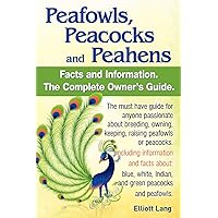 Peafowls, Peacocks and Peahens. Including Facts and Information about Blue, White, Indian and Green Peacocks. Breeding, Owning, Keeping and Raising Pe Peafowls, Peacocks and Peahens. Including Facts and Information about Blue, White, Indian and Green Peacocks. Breeding, Owning, Keeping and Raising Pe Paperback Kindle